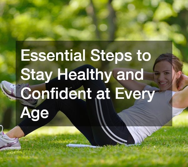 Essential Steps to Stay Healthy and Confident at Every Age