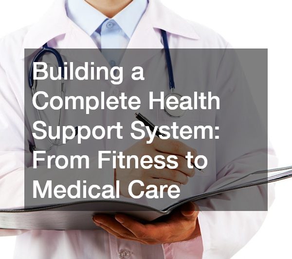 Building a Complete Health Support System From Fitness to Medical Care